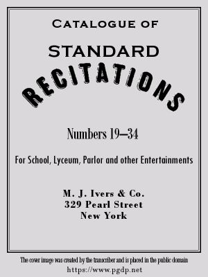 [Gutenberg 60781] • Catalogue of Standard Recitations, Numbers 19-34 / For School, Lyceum, Parlor and Other Entertainments